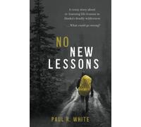 No New Lessons: A Crazy Story About Re-Learning Life Lessons In Alaska's Deadly Wilderness... What Could Go Wrong?