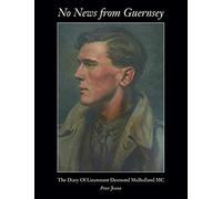 No News From Guernsey - The Diary Of Lieutenant Desmond Mulholland Mc