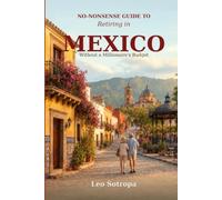 No-Nonsense Guide to Retiring in Mexico: Without a Millionaire's Budget: A Practical Plan for Living Well on Social Security and a Modest Nest Egg