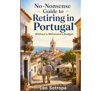 No-Nonsense Guide to Retiring in Portugal: Without a Millionaire's Budget: A Practical Plan for Living Well on Social Security and a Modest Nest Egg