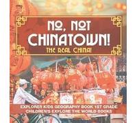 No, Not Chinatown! The Real China! Explorer Kids Geography Book 1st Grade Children's Explore The World Books