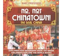 No, Not Chinatown! The Real China! Explorer Kids Geography Book 1st Grade Children's Explore The World Books