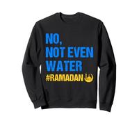 No Not Even Water Ramadan Kareem Ramadan Mubarak Month 2026 Sweatshirt