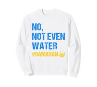 No Not Even Water Ramadan Kareem Ramadan Mubarak Month 2026 Sweatshirt