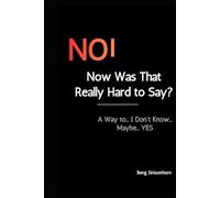 NO! Now Was That Really Hard to Say?: A Way to... I Don't Know... Maybe... YES. Stop Saying Yes When You Want to Say No: Take Control of Your Life and Career. Build Self-Esteem by Setting Boundaries.