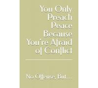 No Offense, But… You Only Preach Peace Because You’re Afraid of Conflict