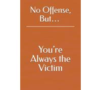 No Offense, But… You’re Always the Victim