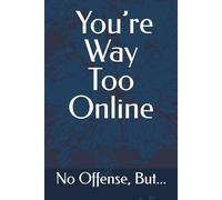 No Offense, But... You’re Way Too Online