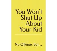 No Offense, But… You Won’t Shut Up About Your Kid