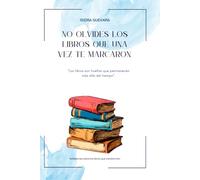 No olvides los libros que una vez te marcaron.: Reflexiones sobre los libros que transforman