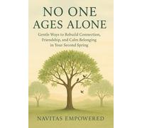No One Ages Alone: Gentle Ways to Rebuild Connection, Friendship, and Calm Belonging in Your Second Spring