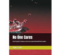 No One Cares: How Pressure, Purpose, and Army Leadership Build Real Leaders