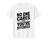 No One Cares That You're Offended Sarcastic Humour T-Shirt
