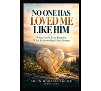 NO ONE HAS LOVED ME LIKE HIM: When God's Love Restores What Relationships Have Broken