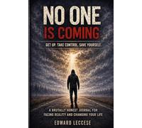NO ONE IS COMING: GET UP. TAKE CONTROL. SAVE YOURSELF.: A BRUTALLY HONEST JOURNAL FOR FACING REALITY AND CHANGING YOUR LIFE