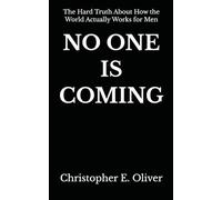 NO ONE IS COMING: The Hard Truth About How the World Actually Works for Men
