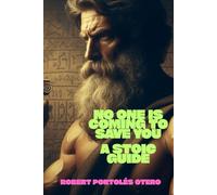 NO ONE IS COMING TO SAVE YOU: A STOIC GUIDE: DISCIPLINE IS THE GREATEST ACT OF LOVE ONE CAN HAVE FOR ONESELF