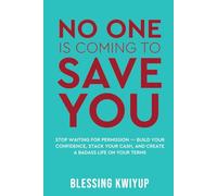 No One Is Coming To Save You: Stop Waiting for Permission - Build Your Confidence, Stack Your Cash, and Create a Badass Life on Your Terms