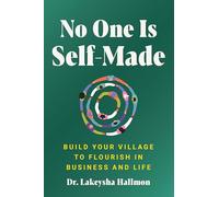 No One Is Self-Made: Build Your Village to Flourish in Business and Life -A Motivational Self-Help Guide with a Community-Oriented Approach, Rewrite the Rules of Business with Collective Support