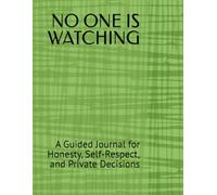 NO ONE IS WATCHING: A Guided Journal for Honesty, Self-Respect, and Private Decisions