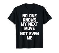 No One Knows My Next Move (Not Even Me) - Humour drôle T-Shirt