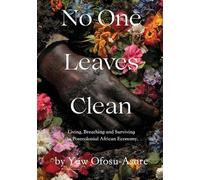 No One Leaves Clean: Living, Breathing and Surviving the Postcolonial African Economy