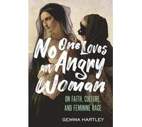 No One Loves an Angry Woman: On Faith, Culture, and Feminine Rage