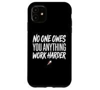 No One Owes You Anything Work Harder Ethic Motivation Coque pour iPhone 11