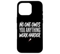 No One Owes You Anything Work Harder Ethic Motivation Coque pour iPhone 16 Pro
