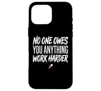 No One Owes You Anything Work Harder Ethic Motivation Coque pour iPhone 16 Pro Max