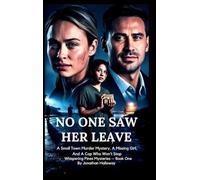 No One Saw Her Leave: A Small Town Murder Mystery, A Missing Girl, And A Cop Who Won't Stop