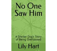 No One Saw Him: A Shelter Dog's Story of Being Overlooked