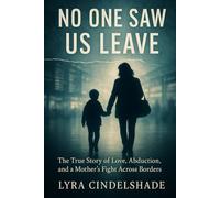 No One Saw Us Leave: The True Story of Love, Abduction, and a Mother’s Fight Across Borders