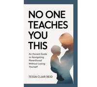 NO ONE TEACHES YOU THIS: An Honest Guide to Navigating Parenthood Without Losing Yourself