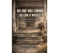No One was Coming So I Did it Myself: A Memoir of Survival, Independence, and Reinvention