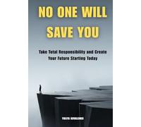 No One Will Save You: Take Total Responsibility and Create Your Future Starting Today