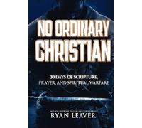 No Ordinary Christian: 30 Days of Scripture, Prayer, and Spiritual Warfare-An Expanded Devotional for Deeper Faith