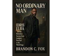 NO ORDINARY MAN: Idris Elba and the Relentless Journey from London’s East End to the World Stage
