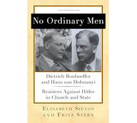 No Ordinary Men: Dietrich Bonhoeffer and Hans von Dohnanyi, Resisters Against Hitler in Church and State