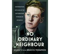 No Ordinary Neighbour: Conversations With One of the Last Surviving Veterans of Hitler’s SS