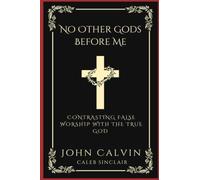No Other Gods Before Me : Contrasting False Worship with the True God (Grapevine Press)