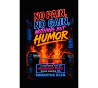 No Pain, No Gain, Nothing but Humor: A Gym Book Full of Hilarious Puns while making PRs