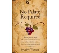 No Palate Required: A wine guide for people who can't taste the blackcurrant What to buy and what to drink, from every wine country on earth.