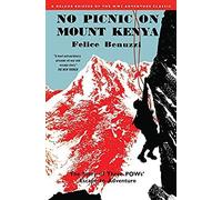 No Picnic On Mount Kenya: The Story Of Three Pows' Escape To Adventure