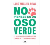 No pienses en un oso verde/ Dont Think About a Green Bear: ¿Y si dejas de luchar contra tu mente y tus emociones?