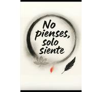NO PIENSES, SOLO... SIENTE