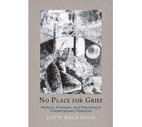 No Place for Grief: Martyrs, Prisoners, and Mourning in Contemporary Palestine