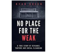 No Place For The Weak: A True Story Of Deviance, Torture And Social Cleansing