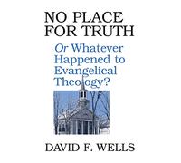 No Place for Truth: Or Whatever Happened to Evangelical Theology?