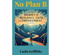No Plan B: Carla's Journey of Resilience, Faith, and Empowerment: Through abandonment, shelters, and trauma, I discovered something powerful: your past doesn't define your future.
